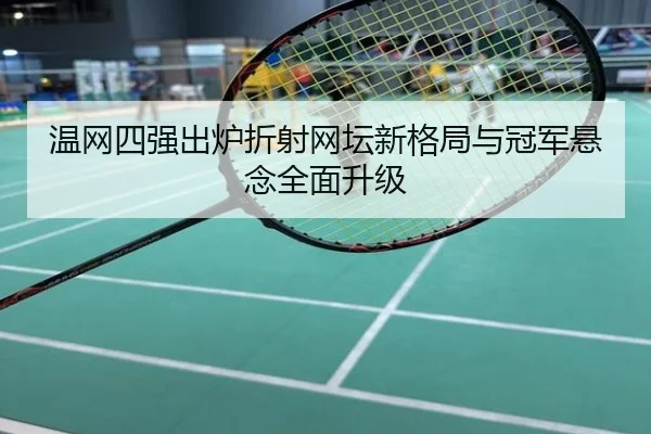 温网四强出炉折射网坛新格局与冠军悬念全面升级